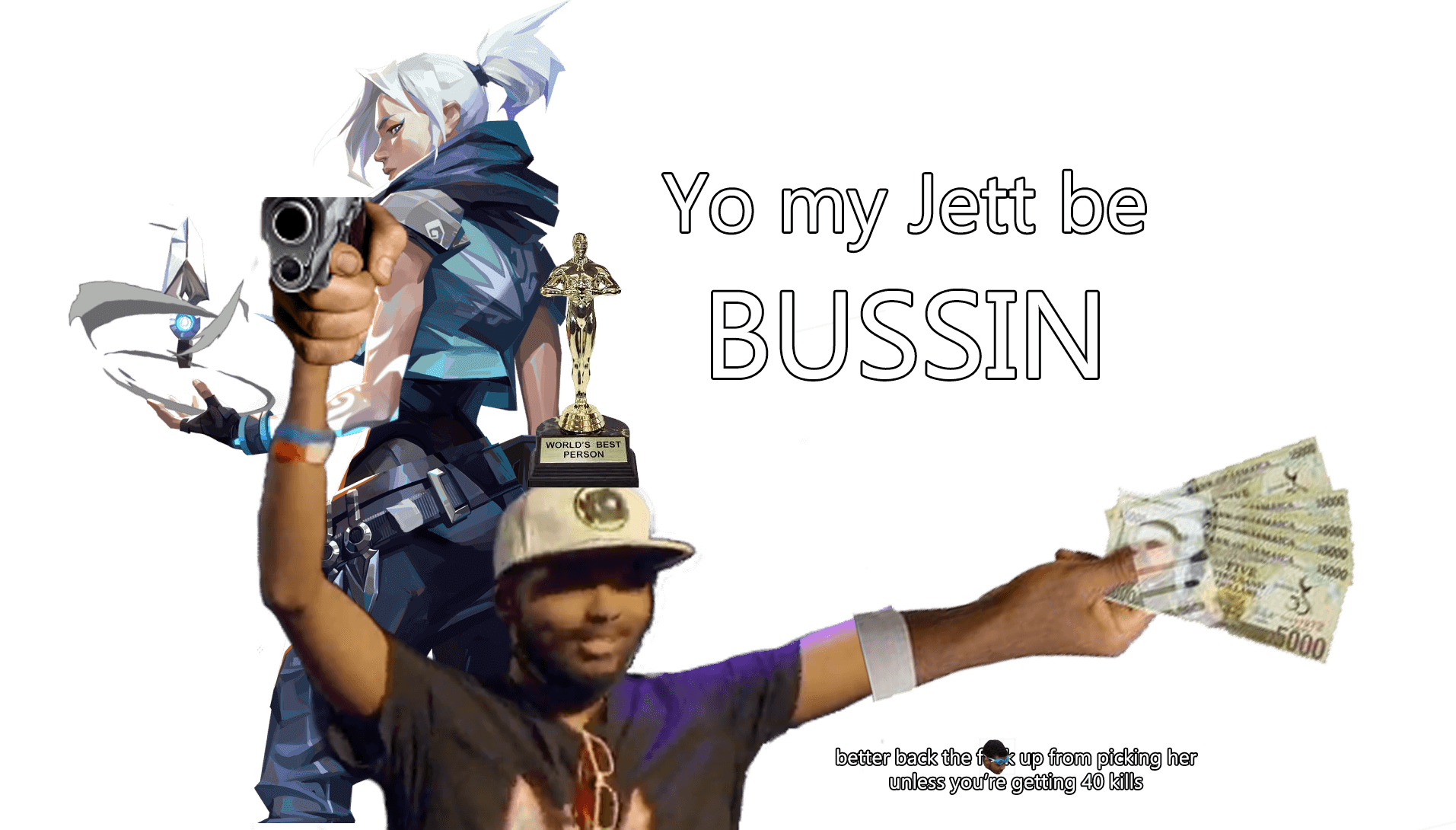 Valorant player iDrop shown photoshopped holding a gun pointed at the user as well as holding 25000 Jamaican dollars in his other hand. He has a trophy saying “World's best person” on his head. Jett from Valorant is holding a single knife. There is text saying “Yo my Jett be BUSSIN. better back the f**k up from picking her unless you're getting 40 kills”